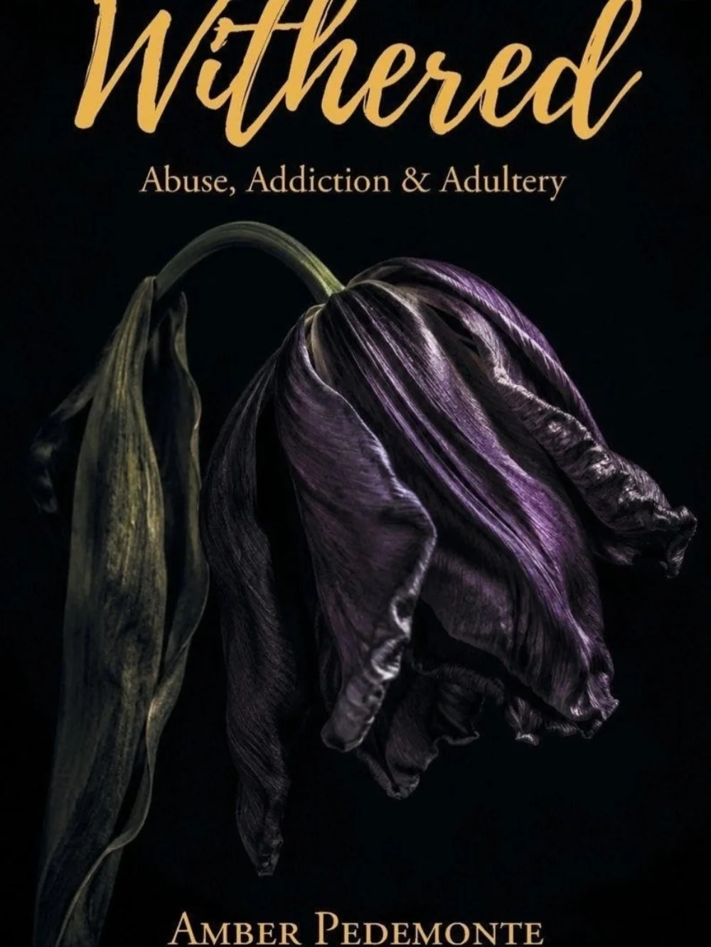 Withered: Abuse, Addiction & Adultery by Amber Pedemonte. Autographed Copy